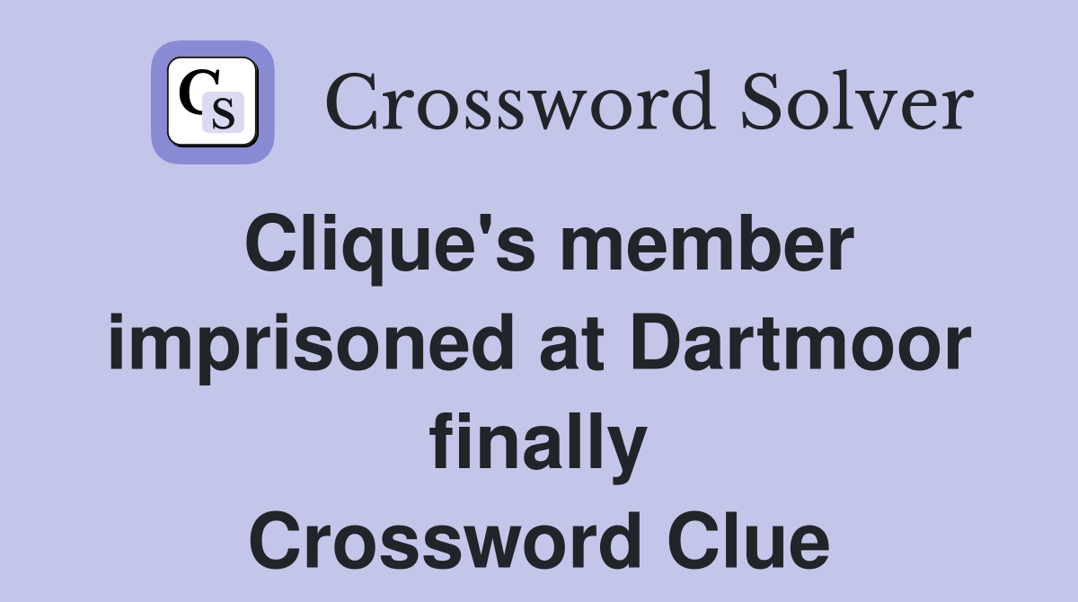 Clique's member imprisoned at Dartmoor finally Crossword Clue Answers